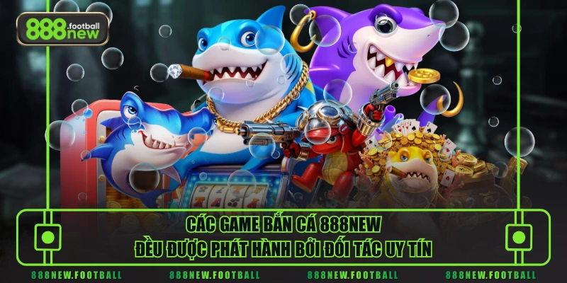 Bắn Cá 2 Các game bắn cá 888NEW đều được phát hành bởi đối tác uy tín